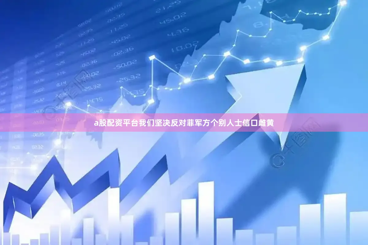a股配资平台我们坚决反对菲军方个别人士信口雌黄