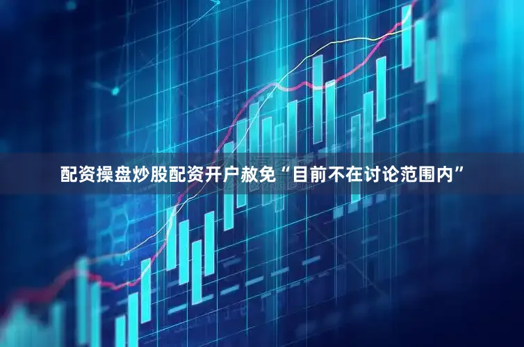 配资操盘炒股配资开户赦免“目前不在讨论范围内”