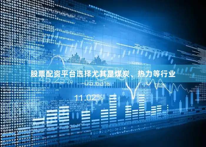 股票配资平台选择尤其是煤炭、热力等行业