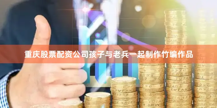 重庆股票配资公司孩子与老兵一起制作竹编作品