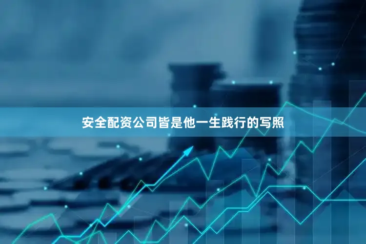 安全配资公司皆是他一生践行的写照
