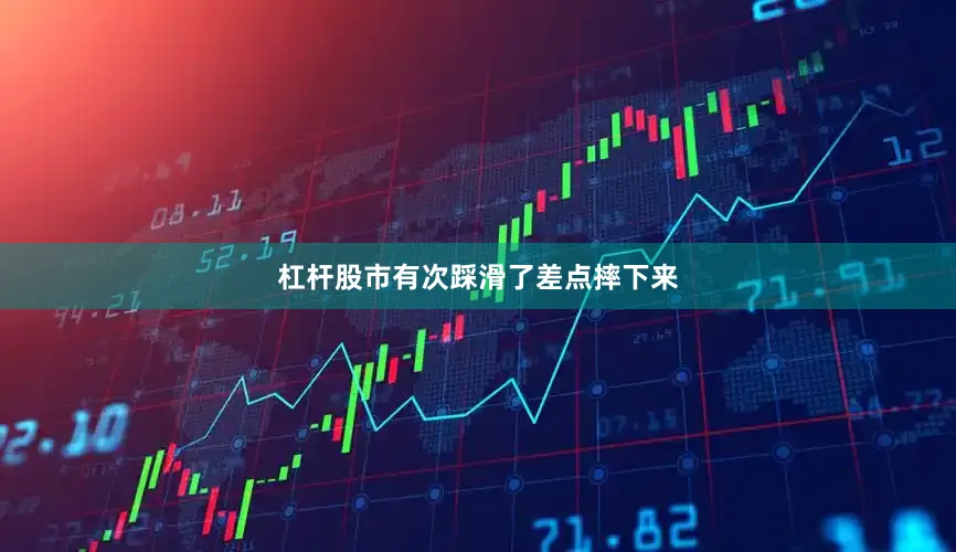 杠杆股市有次踩滑了差点摔下来