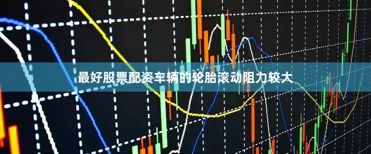 最好股票配资车辆的轮胎滚动阻力较大