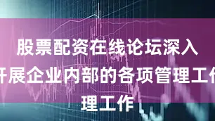 股票配资在线论坛深入开展企业内部的各项管理工作