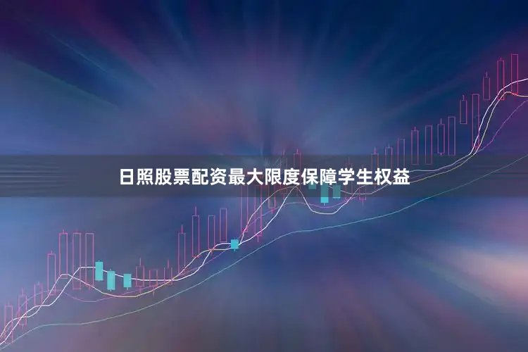 日照股票配资最大限度保障学生权益