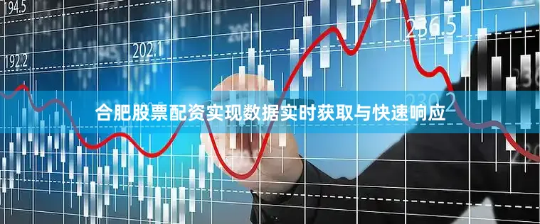 合肥股票配资实现数据实时获取与快速响应