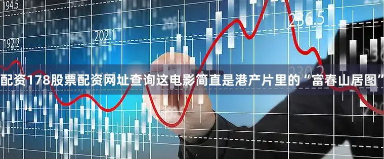 配资178股票配资网址查询这电影简直是港产片里的“富春山居图”
