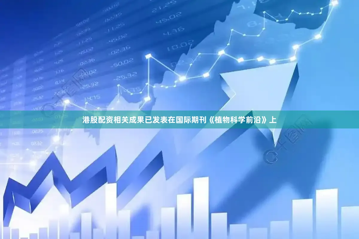 港股配资相关成果已发表在国际期刊《植物科学前沿》上