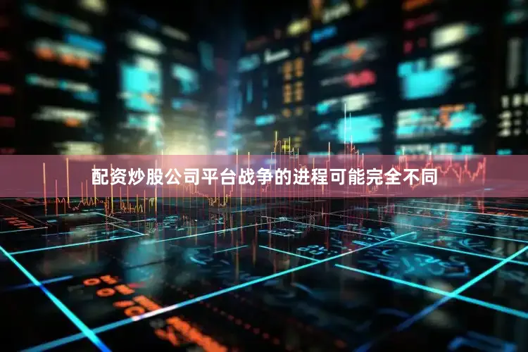 配资炒股公司平台战争的进程可能完全不同