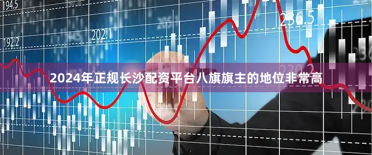 2024年正规长沙配资平台八旗旗主的地位非常高